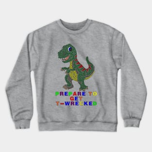 Prepare To Get T-Wrecked Crewneck Sweatshirt